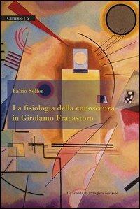 La fisiologia della conoscenza in Girolamo Fracastoro - Fabio Seller - copertina