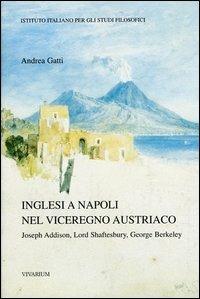 Inglesi a Napoli nel viceregno austriaco. Joseph Addison, Lord Shaftesbury, George Berkeley - Andrea Gatti - copertina