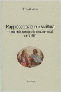 Rappresentazione e scrittura. La crisi delle forme poetiche rinascimentali (1540-1560) - Stefano Jossa - copertina