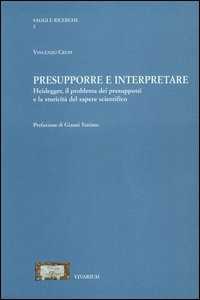 Presupporre e interpretare. Heidegger, il problema dei presupposti e la storicità del sapere scientifico