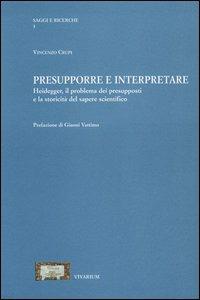 Presupporre e interpretare. Heidegger, il problema dei presupposti e la storicità del sapere scientifico - Vincenzo Crupi - copertina