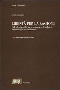 Libertà per la ragione. Riflessioni critiche sui problemi e sugli indirizzi della filosofia contemporanea - Siro Lombardini - copertina