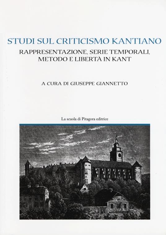 Studi sul criticismo kantiano. Rappresentazione, serie temporali, metodo e libertà in Kant - copertina