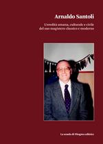 Arnaldo Santoli. L'eredità umana, culturale e civile del suo magistero classico e moderno