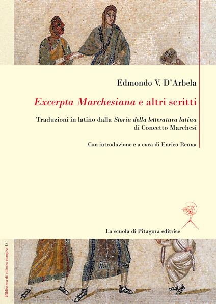 «Excerpta Marchesiana» e altri scritti. Traduzioni in latino dalla «Storia della letteratura latina» di Concetto Marchesi - Edmondo V. D'arbela - copertina