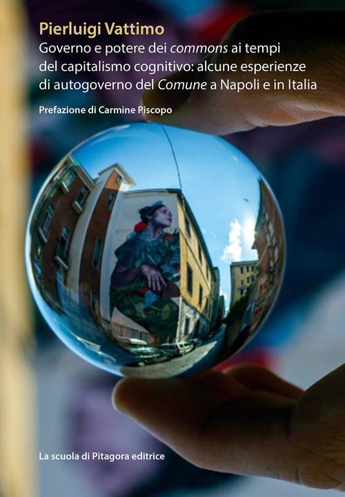 Governo e potere dei commons ai tempi del capitalismo cognitivo: alcune esperienze di autogoverno del Comune a Napoli e in Italia - Pierluigi Vattimo - copertina