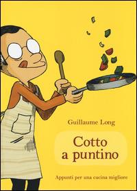 Cotto a puntino. Appunti per una cucina migliore - Guillaume Long - copertina