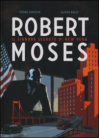 Robert Moses. Il signore segreto di New York - Pierre Christin,Olivier Balez - copertina