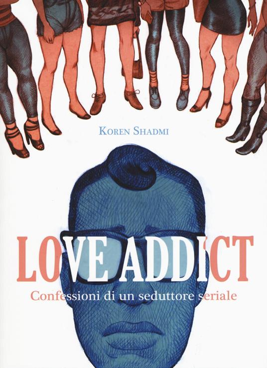 Love addict. Confessioni di un seduttore seriale - Koren Shadmi - copertina