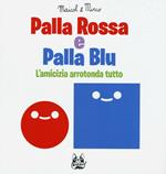 Palla rossa e palla blu. L'amicizia arrotonda tutto. Ediz. illustrata