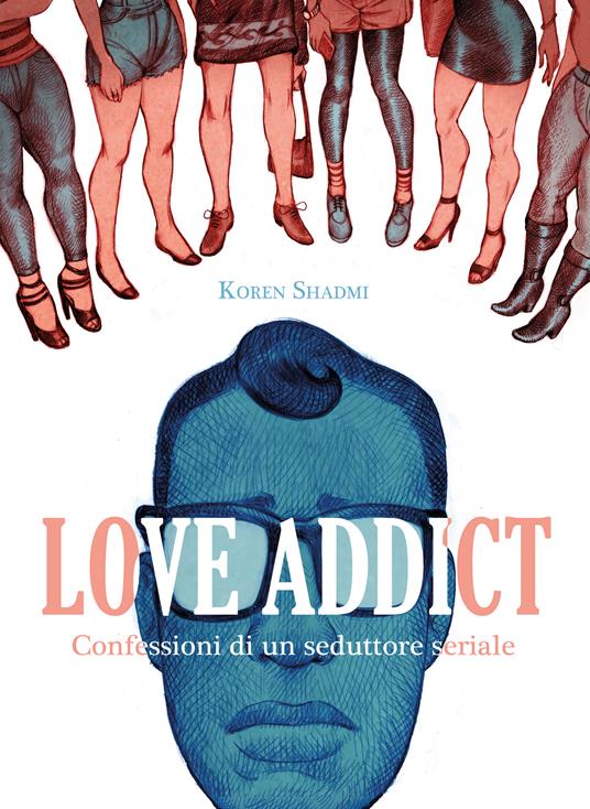 Love addict. Confessioni di un seduttore seriale - Koren Shadmi,Leonardo Favia - ebook