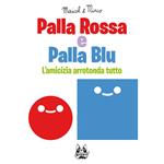 Palla rossa e palla blu. L'amicizia arrotonda tutto. Ediz. illustrata