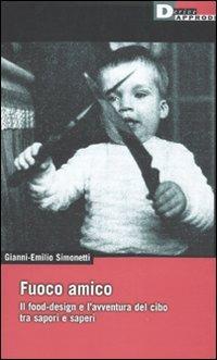 Fuoco amico. Il food-design e l'avventura del cibo tra sapori e saperi - copertina