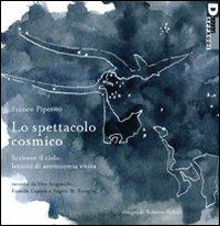 Lo spettacolo cosmico. Scrivere il cielo: lezioni di astronomia visiva. Ediz. illustrata - Franco Piperno - copertina