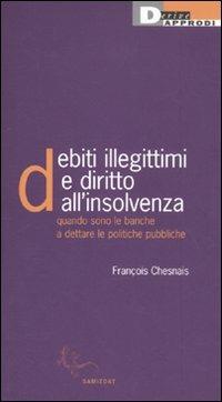 Debiti illegittimi e diritto all'insolvenza. Quando sono le banche a dettare le politiche pubbliche - François Chesnais - copertina