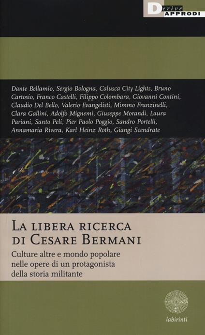 La libera ricerca di Cesare Bermani. Culture altre e mondo popolare nelle opere di un protagonista della storia militante - copertina