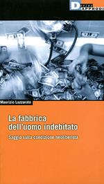 La fabbrica dell'uomo indebitato. Saggio sulla condizione neoliberista