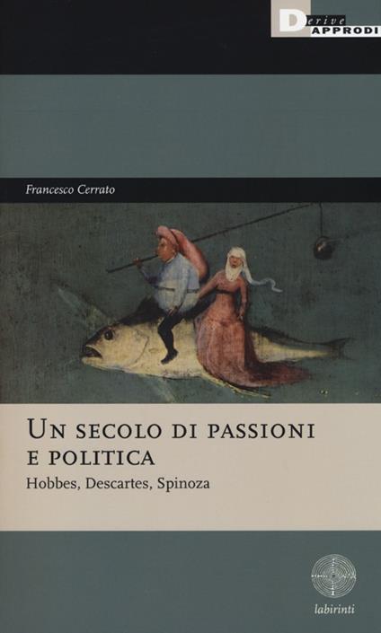 Un secolo di passioni e politica. Hobbes, Descartes, Spinoza - Francesco Cerrato - copertina