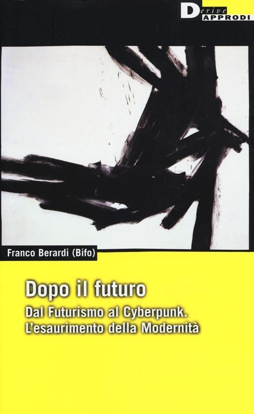 Dopo il futuro. Dal futurismo al cyberpunk. L'esaurimento della modernità - Franco «Bifo» Berardi - copertina