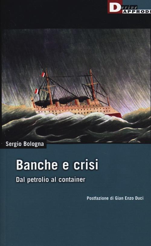 Banche e crisi. Dal petrolio al container - Sergio Bologna - copertina