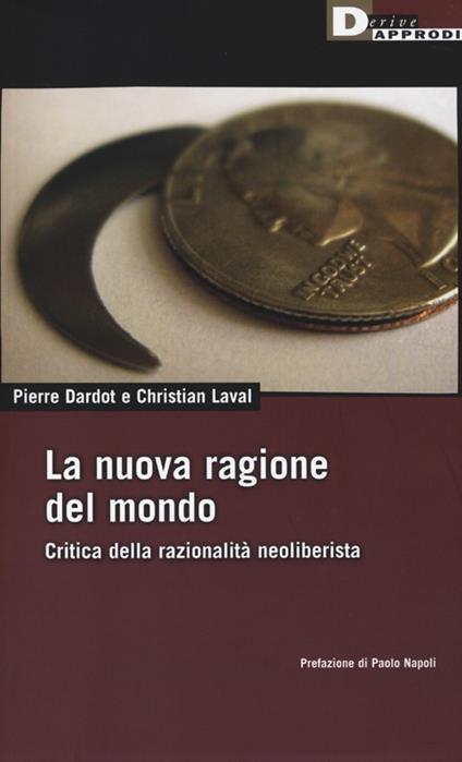La nuova ragione del mondo. Critica della razionalità neoliberista - Pierre Dardot,Christian Laval - copertina