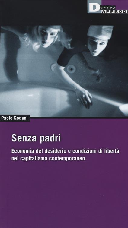 Senza padri. Economia del desiderio e condizioni di libertà nel capitalismo contemporaneo - Paolo Godani - copertina