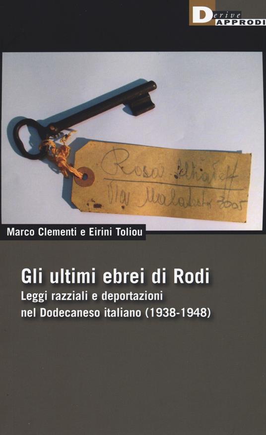 Gli ultimi ebrei di Rodi. Leggi razziali e deportazioni nel Dodecaneso italiano (1938-1948) - Marco Clementi,Toliou Eirini - copertina