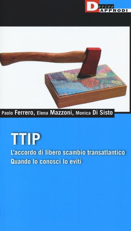 TTIP. L'accordo di libero scambio transatlantico quando lo conosci lo eviti - Paolo Ferrero,Elena Mazzoni,Monica Di Sisto - copertina