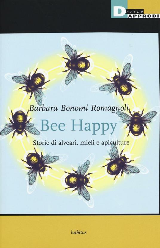 Bee happy. Storie di alveari, mieli e apiculture - Barbara Bonomi Romagnoli - copertina