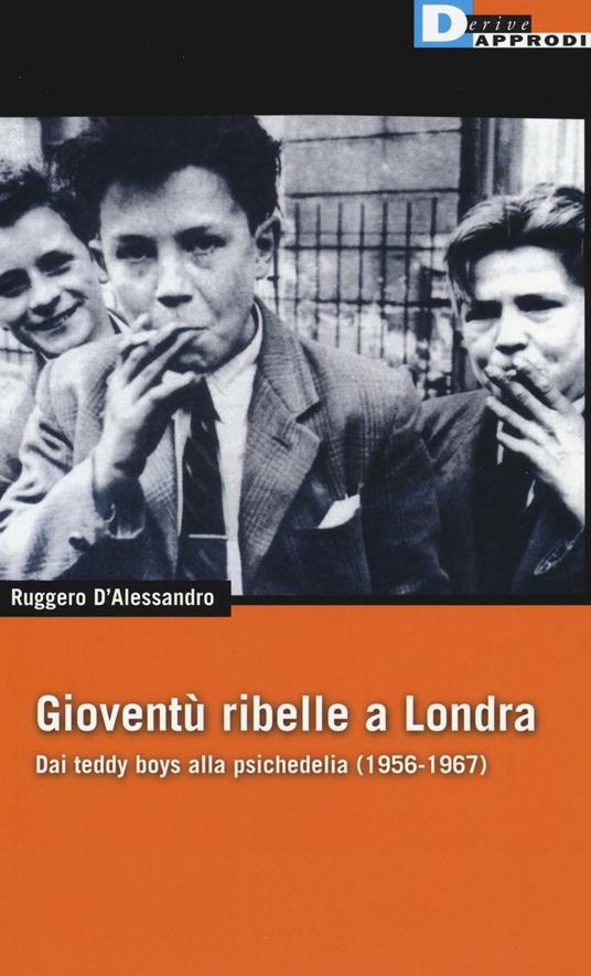 Gioventù ribelle a Londra. Dai teddy boys alla psichedelia (1956-1967) - Ruggero D'Alessandro - copertina