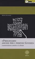 «Preghiamo anche per i perfidi giudei». L'antisemitismo cattolico e la Shoah