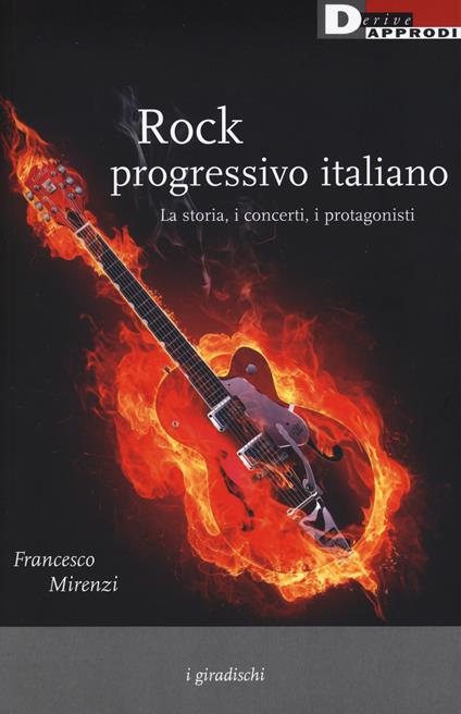 Rock progressivo italiano. La storia, i concerti, i protagonisti - Francesco Mirenzi - copertina