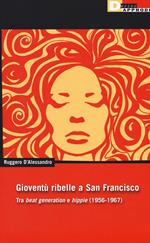 Gioventu ribelle a San Francisco. Tra «beat generation» e «hippie» (1956-1967)
