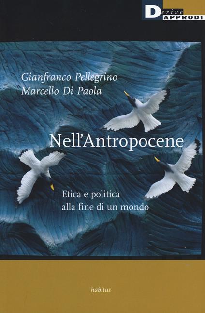 Nell'antropocene. Etica e politica alla fine di un mondo - Gianfranco Pellegrino,Marcello Di Paola - copertina