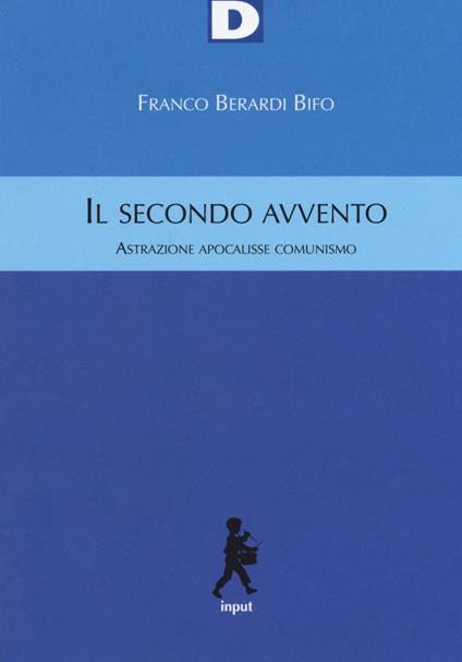 Il secondo avvento. Astrazione, apocalisse, comunismo - Franco «Bifo» Berardi - copertina