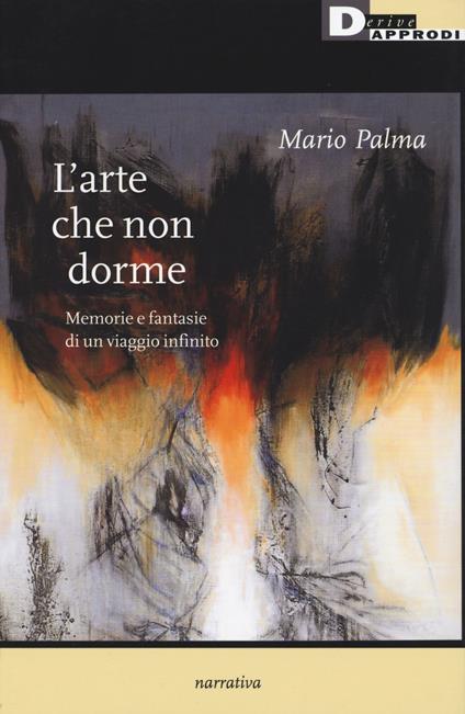 L'arte che non dorme. Memorie e fantasie di un viaggio infinito - Mario Palma - copertina