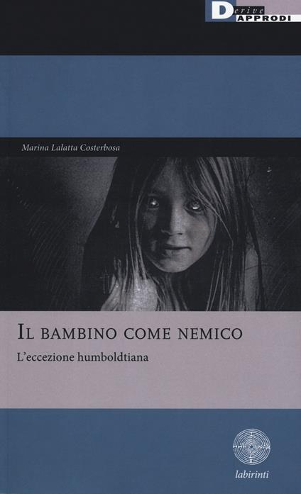 Il bambino come nemico. L’eccezione humboldtiana - Marina Lalatta Costerbosa - copertina
