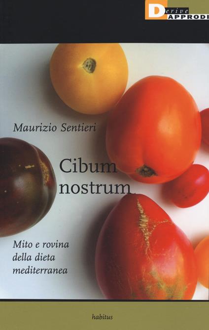 Cibum nostrum. Mito e rovina della dieta mediterranea - Maurizio Sentieri - copertina