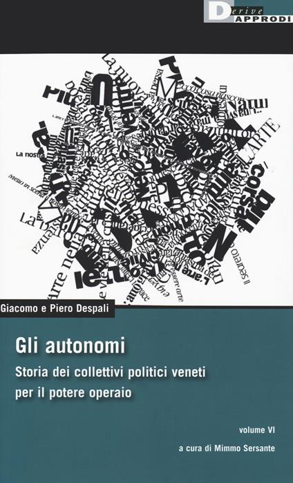 Gli autonomi. Storia dei collettivi politici veneti per il potere operaio. Vol. 6 - Giacomo Despali,Piero Despali - copertina