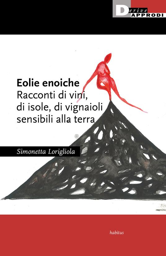Eolie enoiche. Racconti di vini, di isole, di vignaioli sensibili alla terra - Simonetta Lorigliola - copertina