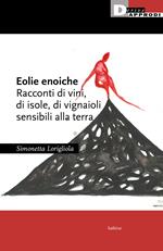 Eolie enoiche. Racconti di vini, di isole, di vignaioli sensibili alla terra