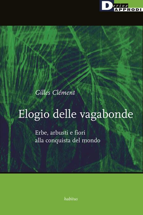 Elogio delle vagabonde. Erbe, arbusti e fiori alla conquista del mondo - Gilles Clément - 2