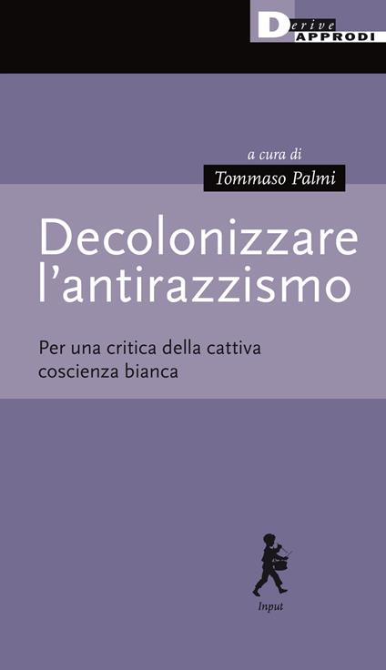 Decolonizzare l'antirazzismo. Per una critica della cattiva coscienza bianca - copertina
