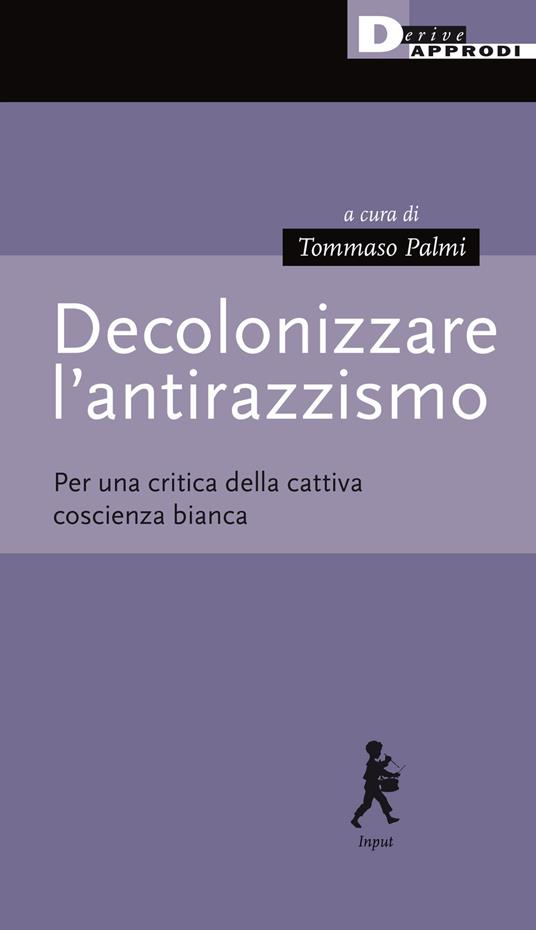 Decolonizzare l'antirazzismo. Per una critica della cattiva coscienza bianca - copertina