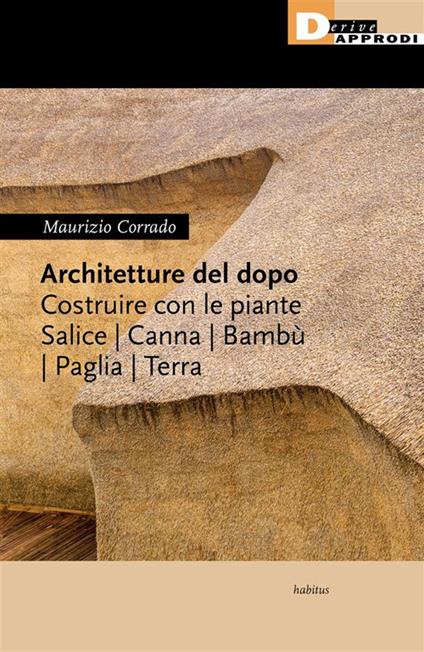 Architetture del dopo. Costruire con le piante. Salice, canna, bambù, paglia, terra - Maurizio Corrado - ebook