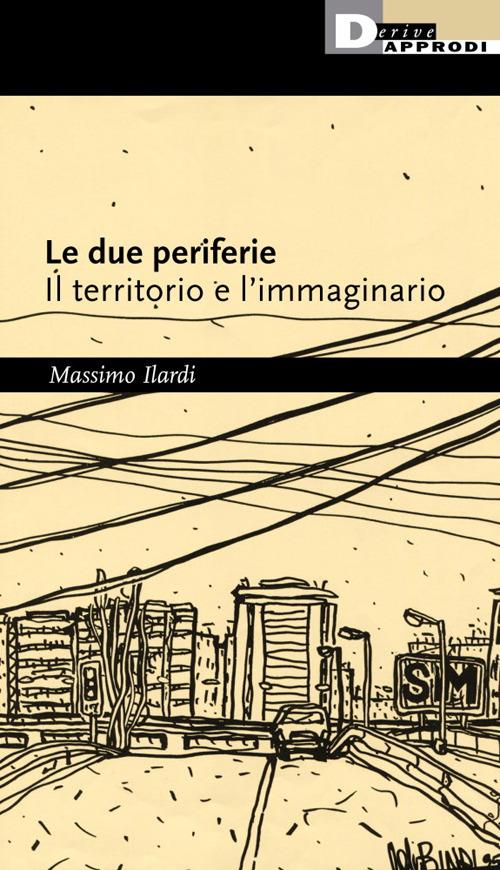 Le due periferie. Il territorio e l'immaginario - Massimo Ilardi - copertina