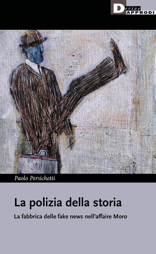 La polizia della storia. La fabbrica delle fake news nell'affaire Moro - Paolo Persichetti - copertina