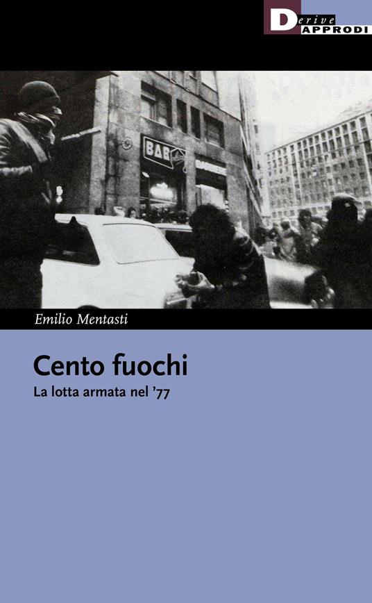 Cento fuochi. La lotta armata nel '77 - Emilio Mentasti - copertina