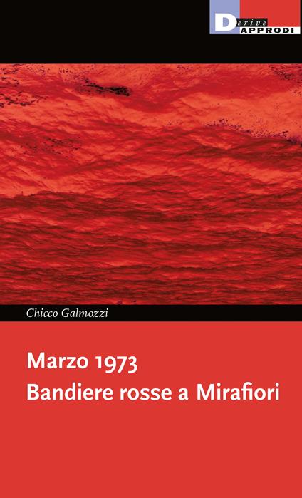Marzo 1973. Bandiere rosse a Mirafiori - Chicco Galmozzi - copertina