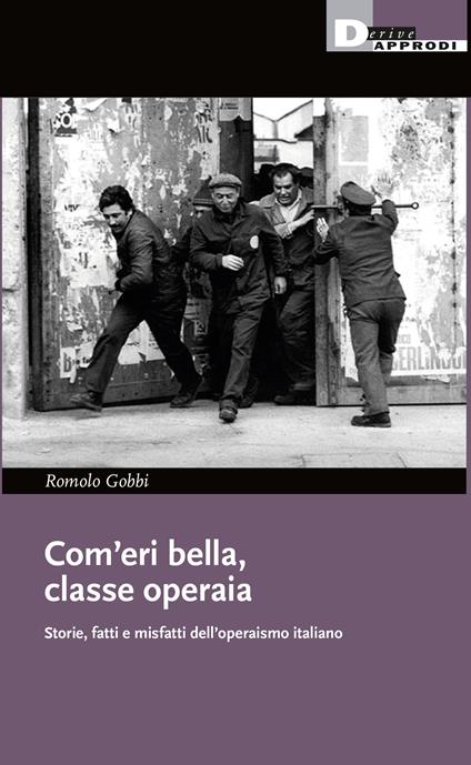 Com'eri bella, classe operaia. Storie, fatti e misfatti dell'operaismo italiano - Romolo Gobbi - copertina